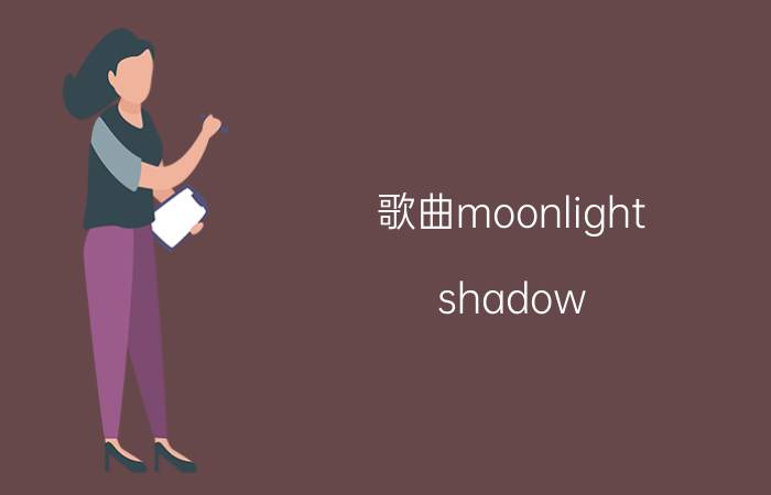 歌曲moonlight shadow（moonlight shadow原唱是谁）